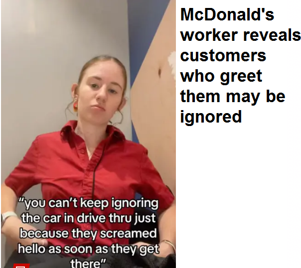 McDonald's worker reveals customers who greet them may be ignored